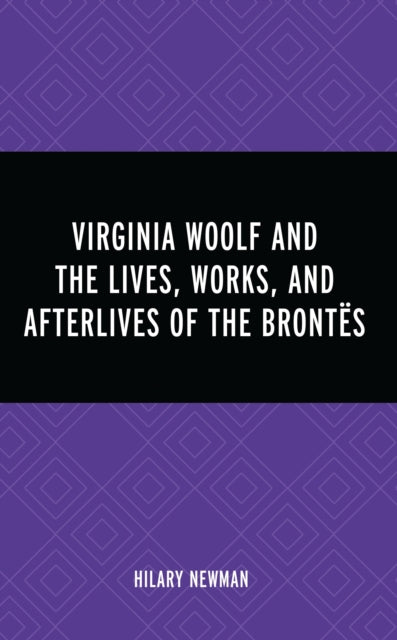 Book cover of: Virginia Woolf and the Lives, Works, and Afterlives of the Brontes. By: Hilary Newman