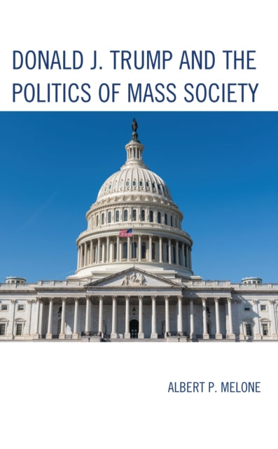 Book cover of: Donald J. Trump and the Politics of Mass Society. By: Albert P. Melone