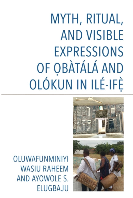 Book cover of: Myth, Ritual, and Visible Expressions of Obatala and Olokun in Ile-Ife`. By: Oluwafunminiyi Wasiu Raheem