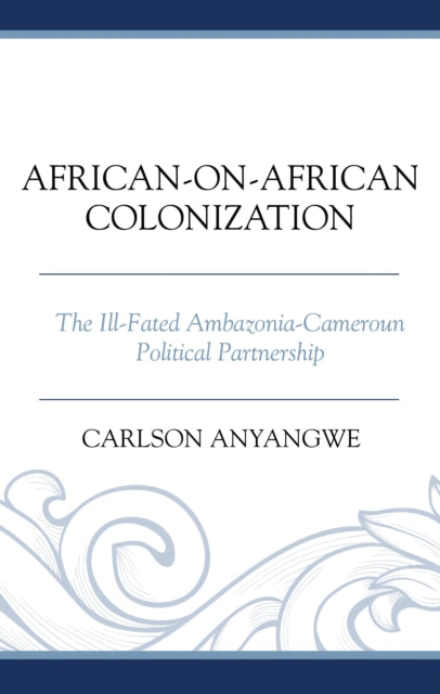 Book cover of: African-on-African Colonization. By: Carlson Anyangwe