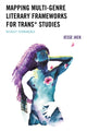 Book cover of: Mapping Multi-Genre Literary Frameworks for Trans* Studies. By: JACK