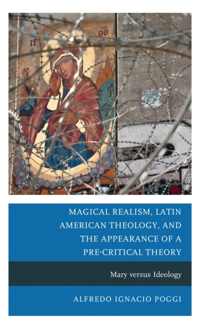 Book cover of: Magical Realism, Latin American Theology, and the Appearance of a Pre-Critical Theory. By: Alfredo Ignacio Poggi
