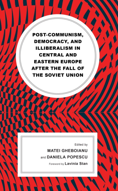 Book cover of: Post-communism, Democracy, and Illiberalism in Central and Eastern Europe after the fall of the Soviet Union. By: Matei Gheboianu