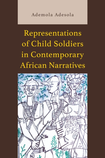Book cover of: Representations of Child Soldiers in Contemporary African Narratives. By: Ademola Adesola