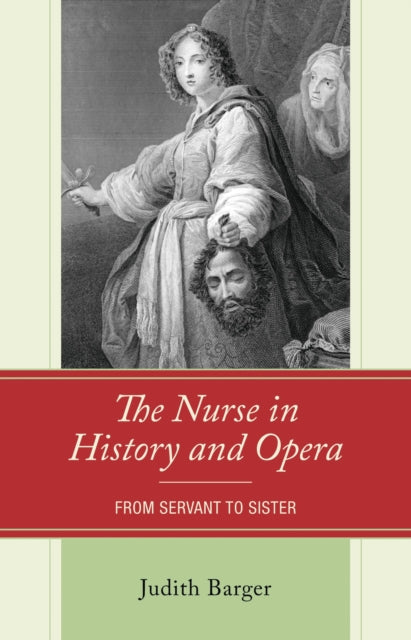 Book cover of: Nurse in History and Opera: From Servant to Sister. By: Judith Barger