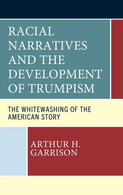 Book cover of: Racial Narratives and the Development of Trumpism. By: Arthur H. Garrison
