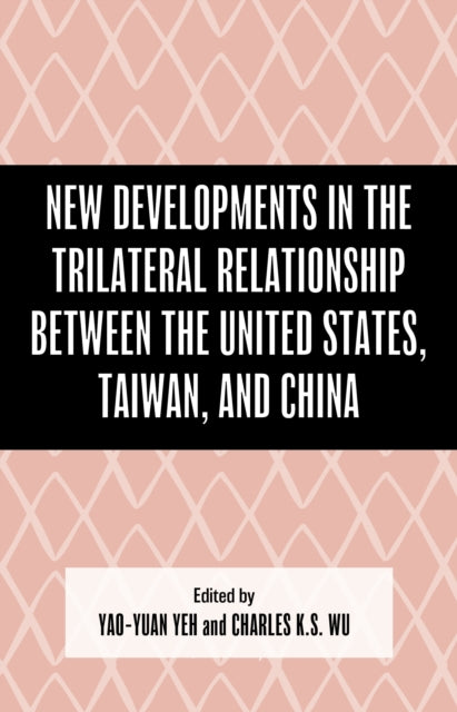 Book cover of: New Developments in the Trilateral Relationship between the United States, Taiwan, and China