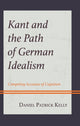 Book cover of: Kant and the Path of German Idealism. By: Daniel Patrick Kelly