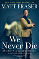 We Never Die, Secrets of the Afterlife 9781668001103 Matt Fraser