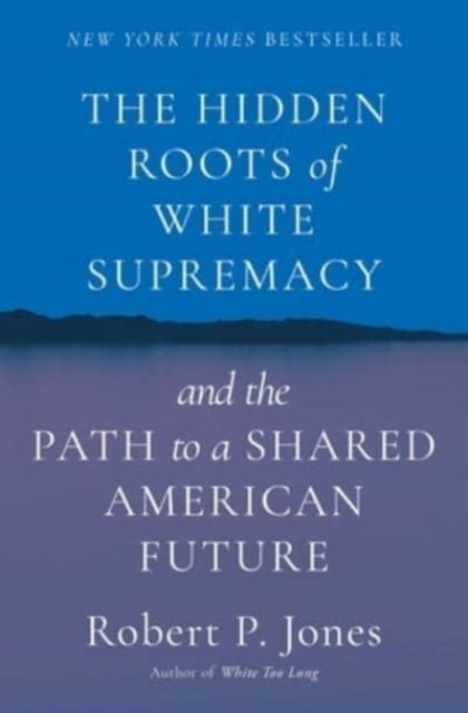 Book cover of: Hidden Roots of White Supremacy. By: Robert P. Jones