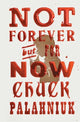 Book cover of: Not Forever, But For Now. By: Chuck Palahniuk