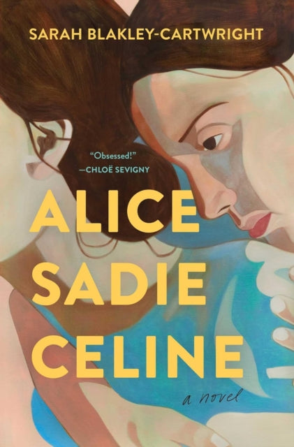 Alice Sadie Celine, A Novel 9781668021590 Sarah Blakley-Cartwright