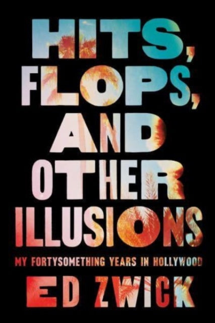 Book cover of: Hits, Flops, and Other Illusions. By: Ed Zwick
