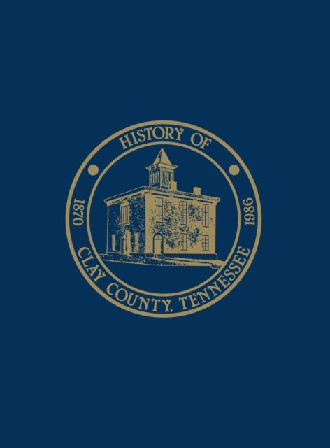 Book cover of: Clay Co, TN - Hist & Families - Vol I. By: Clay County Homecoming 86 Historical Book Committee