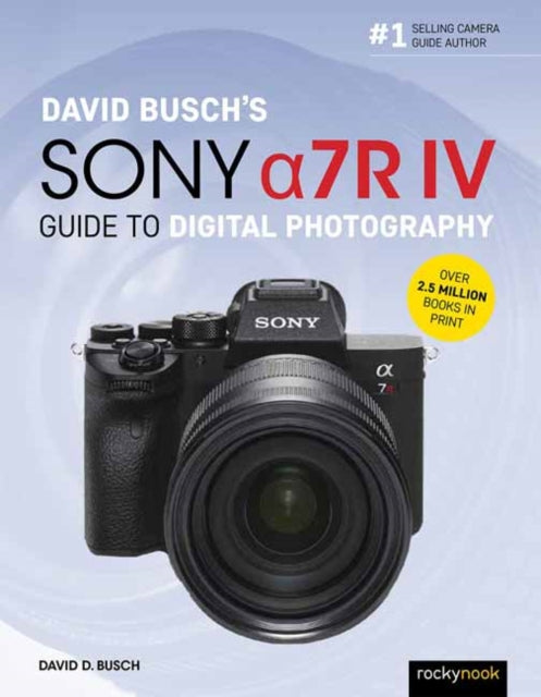 Book cover of: David Busch's Sony Alpha a7R IV Guide to Digital Photography. By: David D. Busch