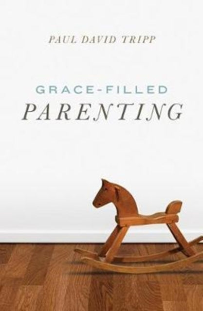 Grace–Filled Parenting (Pack of 25) 9781682163764 Paul David Tripp