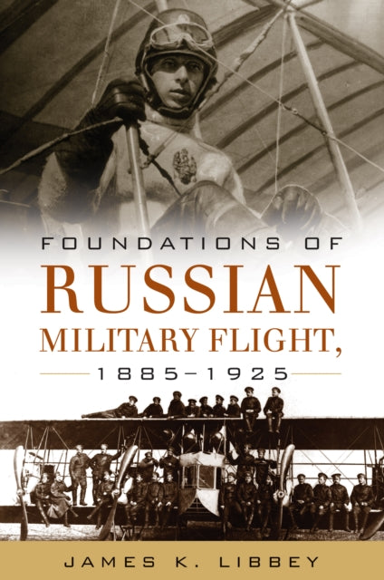 Book cover of: Foundations of Russian Military Flight, 1885-1925. By: James Libbey