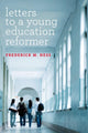 Book cover of: Letters to a Young Education Reformer. By: Frederick M. Hess