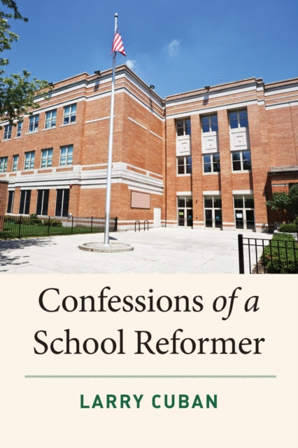 Book cover of: Confessions of a School Reformer. By: Larry Cuban