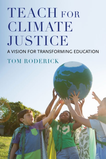 Book cover of: Teach for Climate Justice. By: Tom Roderick