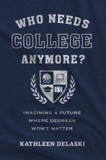 Book cover of: Who Needs College Anymore?. By: Kathleen Delaski
