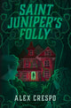 Book cover of: Saint Juniper's Folly. By: Alex Crespo