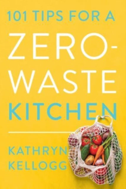 Book cover of: 101 Tips for a Zero-Waste Kitchen. By: Kathryn Kellogg