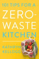Book cover of: 101 Tips for a Zero-Waste Kitchen. By: Kathryn Kellogg