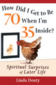 Book cover of: How Did I Get to Be 70 When I'm 35 Inside?. By: Linda Douty