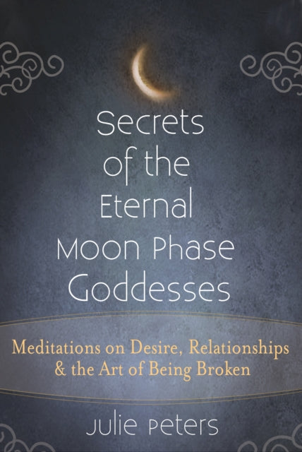 Book cover of: Secrets of the Eternal Moon Phase Goddesses. By: Julie Peters
