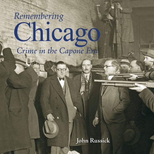 Book cover of: Remembering Chicago: Crime in the Capone Era. By: John Russick
