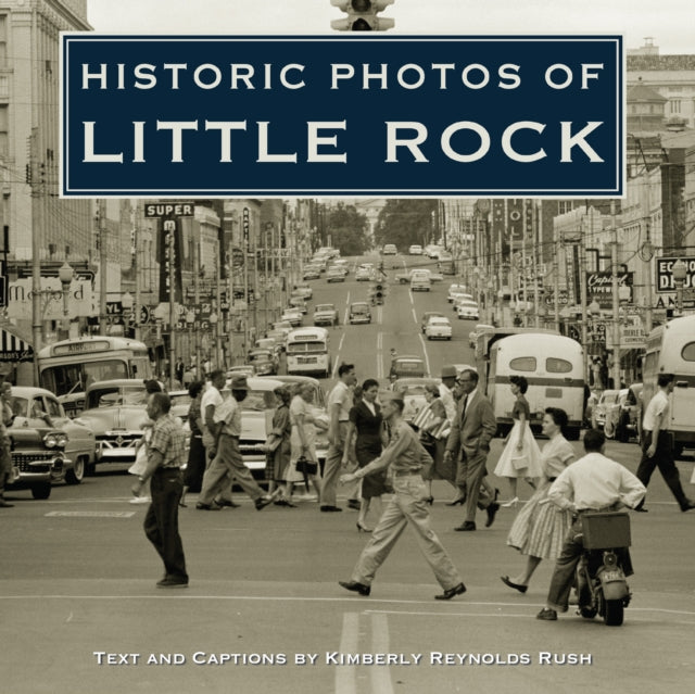 Book cover of: Historic Photos of Little Rock. By: Kimberly Reynolds Rush