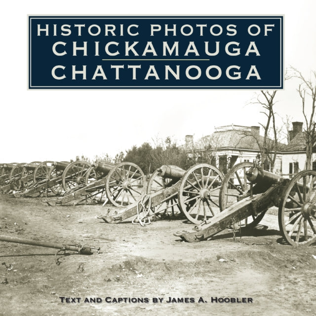 Book cover of: Historic Photos of Chickamauga Chattanooga. By: James A. Hoobler