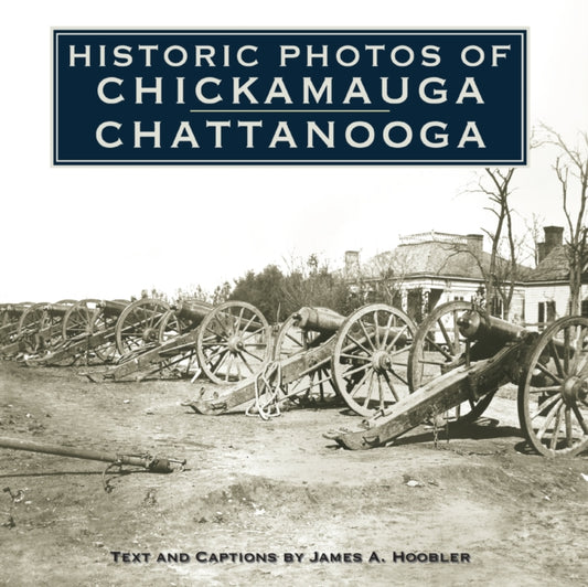 Book cover of: Historic Photos of Chickamauga Chattanooga. By: James A. Hoobler