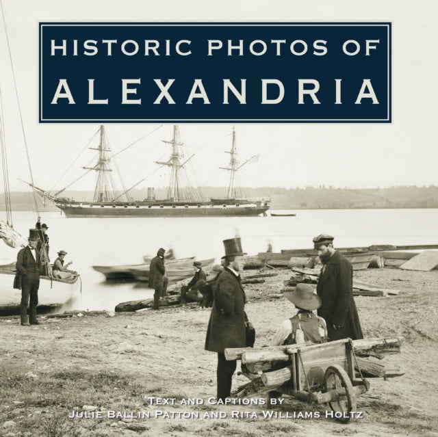 Book cover of: Historic Photos of Alexandria. By: Julie Ballin Patton