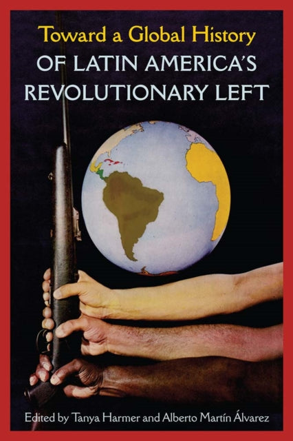 Book cover of: Toward a Global History of Latin America's Revolutionary Left. By: Tanya Harmer