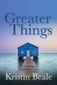 Book cover of: Greater Things. By: Kristin Beale