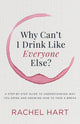Book cover of: Why Can't I Drink Like Everyone Else. By: Rachel Hart