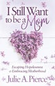 Book cover of: I Still Want to be a Mom. By: Julie A. Pierce