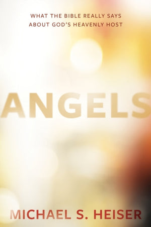 Angels – What the Bible Really Says About God's Heavenly Host