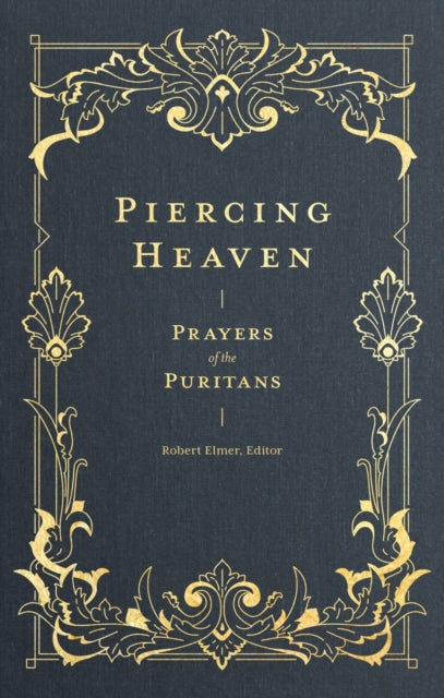 Book cover of: Piercing Heaven – Prayers of the Puritans. By: Robert Elmer