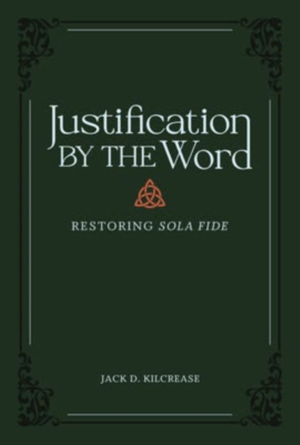 Book cover of: Justification by the Word – Restoring Sola Fide. By: Jack D. Kilcrease