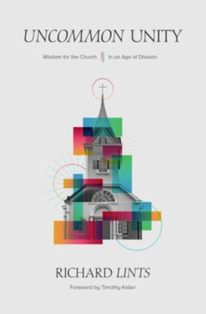 Book cover of: Uncommon Unity – Wisdom for the Church in an Age of Division. By: Richard Lints
