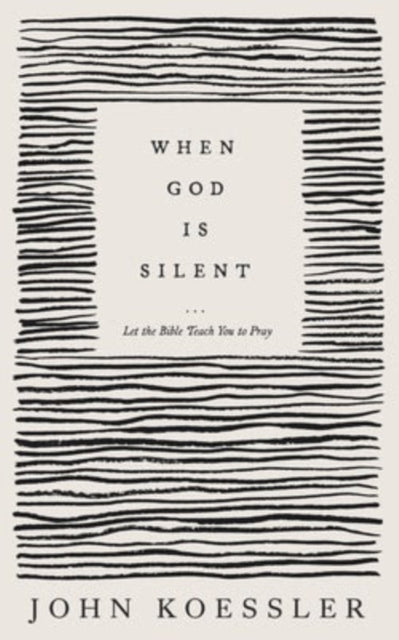 Book cover of: When God Is Silent – Let the Bible Teach You to Pray. By: John Koessler