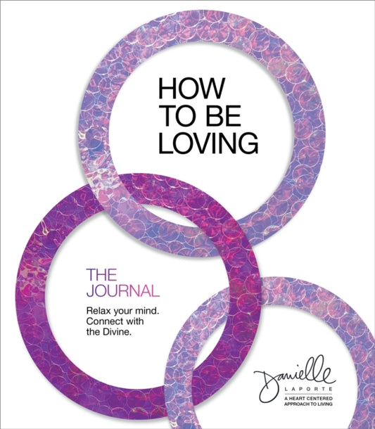 Book cover of: How to Be Loving: The Journal. By: Danielle LaPorte