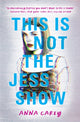 Book cover of: This Is Not the Jess Show. By: Anna Carey