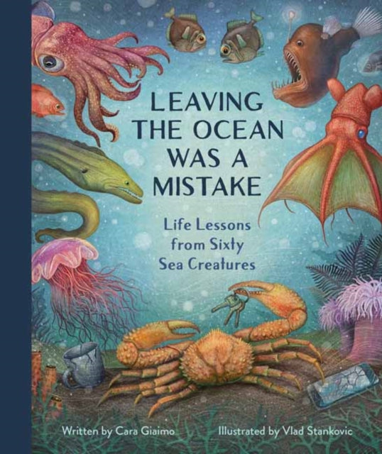 Leaving the Ocean Was a Mistake, Life Lessons from Sixty Sea Creatures 9781683695073 Cara Giaimo