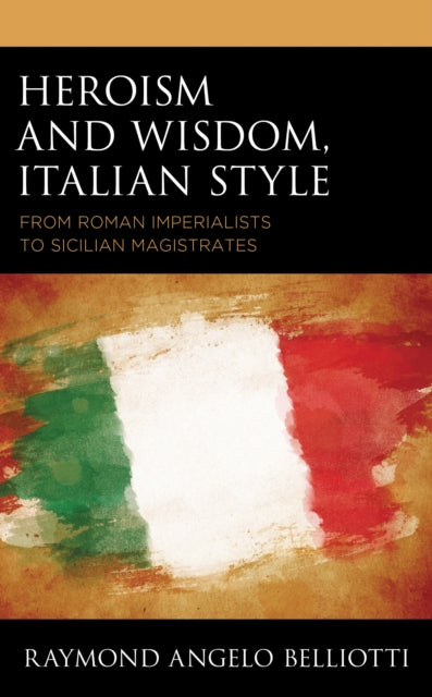 Book cover of: Heroism and Wisdom, Italian Style. By: Raymond Angelo Belliotti