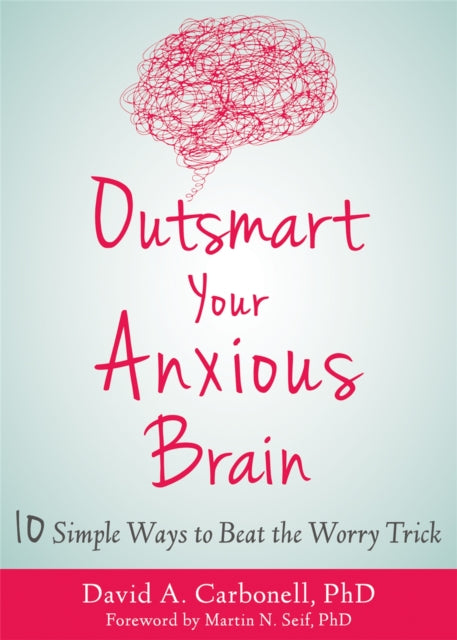 Book cover of: Outsmart Your Anxious Brain. By: David A. Carbonell