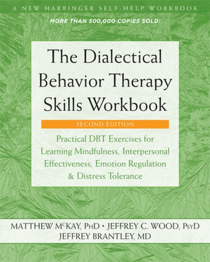 Dialectical Behavior Therapy Skills Workbook, Practical DBT Exercises for Learning Mindfulness, Interpersonal Effectiveness, Emotion Regulation, and Distress Tolerance